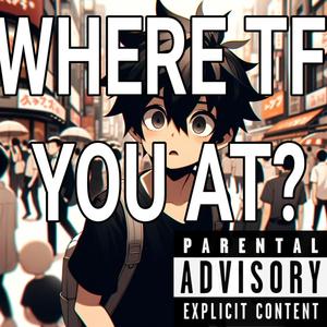 WHERE TF YOU AT? (Explicit)