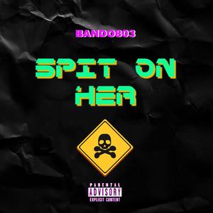 SPIT ON HER (Explicit)