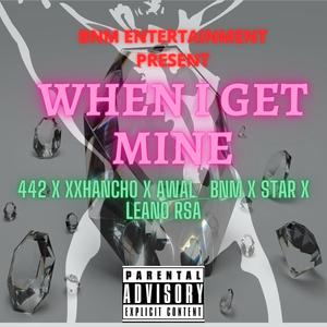 When I Get Mine(feat. XXHancho, 442, AWAL_BNM, STAR & LEANO RSA) (Explicit)
