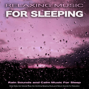 Relaxing Music For Sleeping: Rain Sounds and Calm Music For Sleep, Deep Sleep Aid, Natural Sleep Aid, Soothing Sleeping Music and Nature Sounds For Relaxation