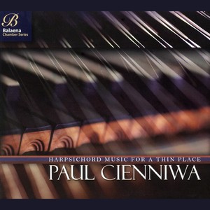 Harpsichord Recital: Cienniwa, Paul - Couperin, F. / Forqueray, A. / Rameau, J.-P. / Sweelinck, J.P. / Bach, J.S. (Harpsichord Music for A Thin Place)