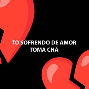 Tô Sofrendo de Amor \ Toma Chá (Explicit)