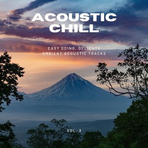 Acoustic Chill: Easy Going, Delicate Ambient Acoustic Tracks, Vol. 03