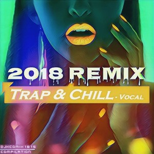 Hot Chill Trap-Vocal Songs of 2018