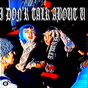 I DON'T TALK ABOUT U