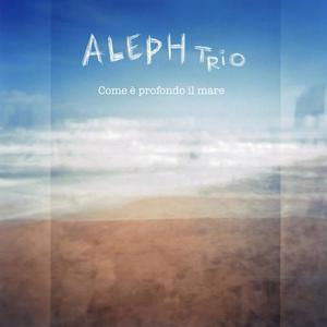 Come è profondo il mare - Aleph Trio (4.3.23 Happy Bday Lucio Dalla) (feat. D.D.S. & Marco Fazzari)