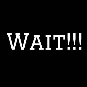 Wait!!! (Explicit)