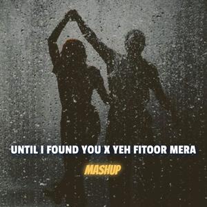 Until I Found You X Yeh Fitoor Mera