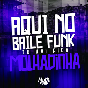 AQUI NO BAILE FUNK TU VAI FICA MOLHADINHA (Original Mix) [Explicit]