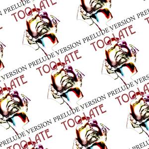 Too Late - Prelude Version