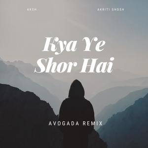 Kya Ye Shor Hai(feat. Akriti Ghosh) (Avogada Remix Avogada remix)