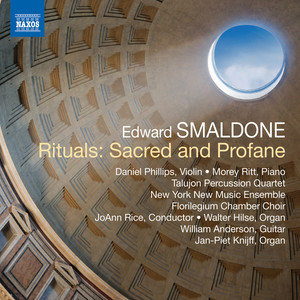 SMALDONE, E.: Rituals: Sacred and Profane (D. Phillips, Ritt, Talujon Percussion Quartet, New York New Music Ensemble, Florilegium Chamber Choir)