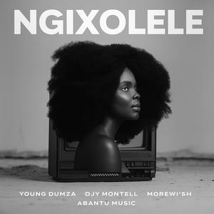 Ngixolele (feat. Djy Montell, Dumza, Morewìśh & Abantu music)