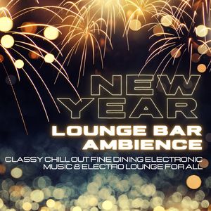 New Year Lounge Bar Ambience: Classy Chill Out Fine Dining Electronic Music & Electro Lounge for All