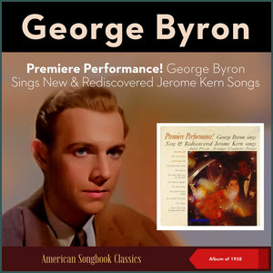 Premiere Performance! George Byron Sings New & Rediscovered Jerome Kern Songs (Album of 1958)