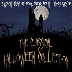 The Classical Halloween Collection - Classical Music of Doom, Dread and all things Wicked!