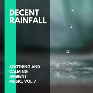 Decent Rainfall - Soothing and Calming Ambient Music, Vol.7