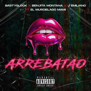 Arrebatao (feat. Benjita Montana, J-Emiliano & El Murcielago) [Explicit]