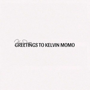 GREETINGS TO KELVIN MOMO