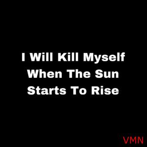 I Will Kill Myself When The Sun Starts To Rise (Explicit)