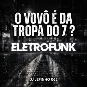 O VOVÔ É DA TROPA DO 7 ? (ELETROFUNK) (Explicit)