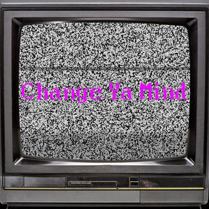 Change Ya Mind (Explicit)