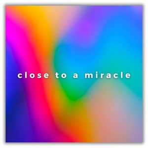 close to a miracle