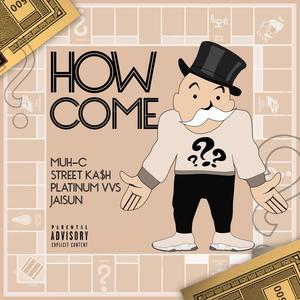 How Come (feat. Muh C, Jaisun & Platinum Vvs) [Explicit]