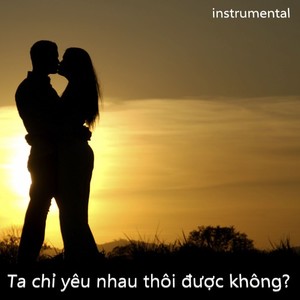 Ta chỉ yêu nhau thôi được không? (Instrumental Version)