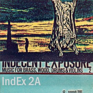 INDECENT EXPOSURE 2A: Music for Brass, Woodwind, Drums & Violins, IndEx 2A