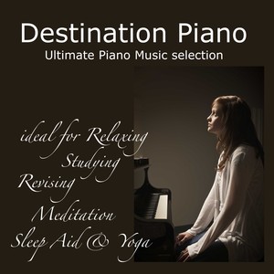 Destination Piano: Ultimate Piano Music selection - Ideal for Relaxing, Studying, Revising, Meditati