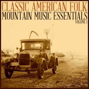 Classic American Folk: Mountain Music Essentials Volume 1