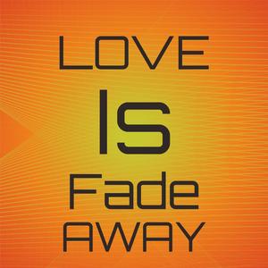 Love Is Fade Away