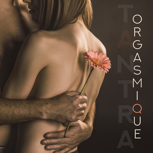 Tantra orgasmique: Connexion sexuelle, Musique relaxante pour l'entraînement tantrique, Les voies de l'extase