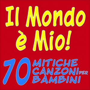 Il mondo è mio! (70 mitiche canzoni per bambini)