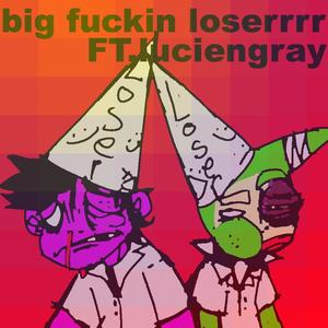 BIG ****IN LOSER(feat. LUCIEN GRAY) (Explicit)