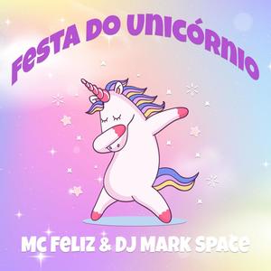 Festa do Unicórnio (feat. MC Feliz & DJ Mark Space)