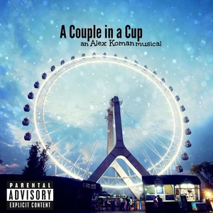 A Couple in a Cup: An Alex Koman Musical (Explicit)