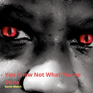 You Know Not What You've Done