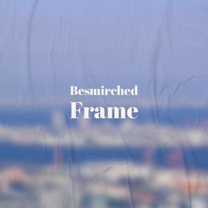 Besmirched Frame