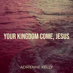 Your Kingdom Come, Jesus