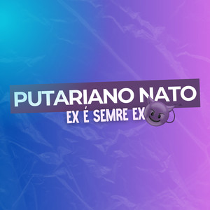 Putariano Nato, Ex É Sempre Ex (Explicit)