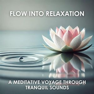 Flow into Relaxation (A Meditative Voyage Through Tranquil Sounds)