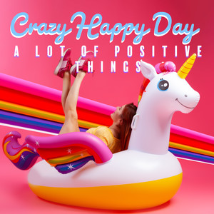 Crazy Happy Day – A Lot of Positive Things