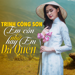 Trịnh Công Sơn - Em Còn Nhớ Hay Em Đã Quên