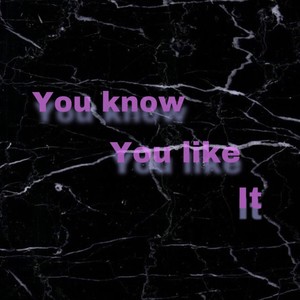 You Know You Like It