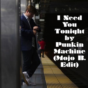 I Need You Tonight (feat. Punkin Machine) [Mojo B. Edit]