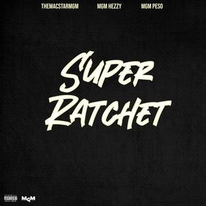 Super Ratchet (feat. Mgm hezzy & Mgm peso) (Explicit)