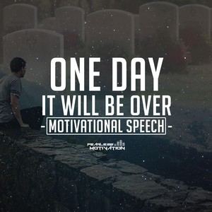 One Day It Will Be Over(Motivational Speech)