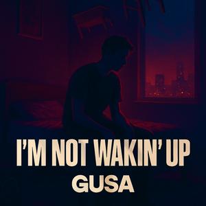 I'm not wakin' up